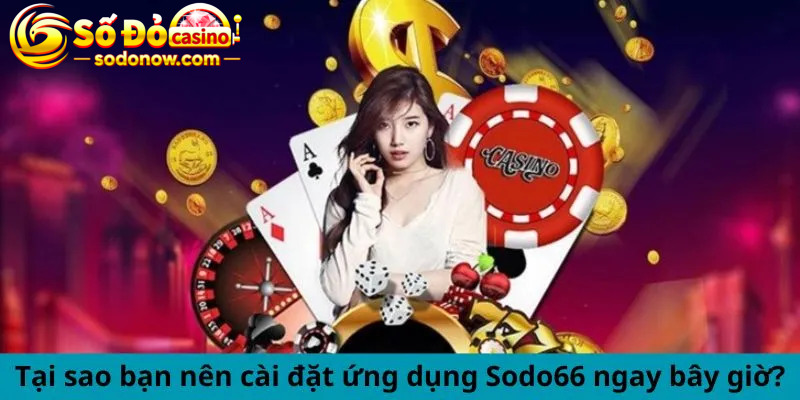 Vì sao nên cài đặt ứng dụng Sodo66 ngay hôm nay?