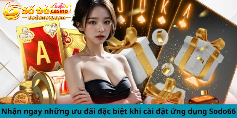 Hưởng ngay ưu đãi đặc biệt khi cài đặt ứng dụng Sodo66